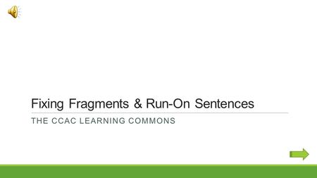 Fixing Fragments & Run-On Sentences THE CCAC LEARNING COMMONS.