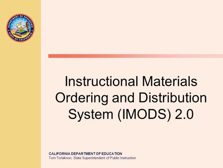 CALIFORNIA DEPARTMENT OF EDUCATION Tom Torlakson, State Superintendent of Public Instruction Instructional Materials Ordering and Distribution System (IMODS)