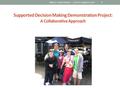 Supported Decision Making Demonstration Project : A Collaborative Approach WINGS CONFERENCE -- SEATTLE MARCH 2016 1.