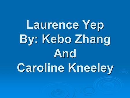 Laurence Yep By: Kebo Zhang And Caroline Kneeley.