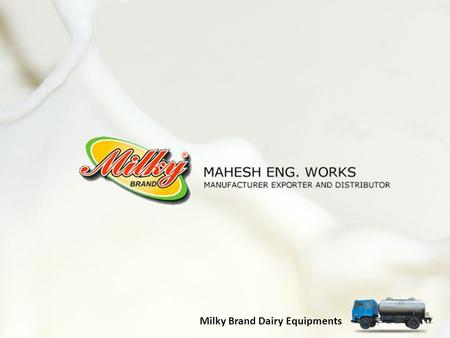 Milky Brand Dairy Equipments. About Mahesh Eng. Works was founded in 1985 as a manufacturer of Dairy Equipment and Dairy Machinery for Dairy Industry.