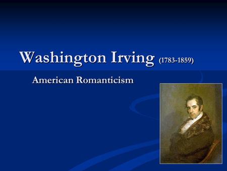 Washington Irving (1783-1859) American Romanticism.