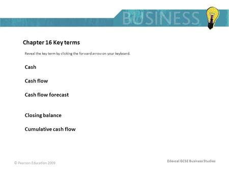 Edexcel GCSE Business Studies © Pearson Education 2009 Chapter 16 Key terms Reveal the key term by clicking the forward arrow on your keyboard. Cash Cash.