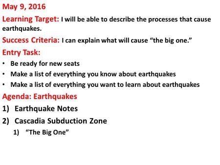 May 9, 2016 Learning Target: I will be able to describe the processes that cause earthquakes. Success Criteria: I can explain what will cause “the big.