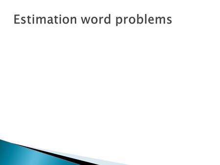  Step 1: Choose the operation  Step 2: Round the numbers to the smallest numbers highest place value  Step 3: Solve the problem using the estimated.