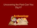 Uncovering the Past-Can You Dig It?. Archeology is the study of people and things from the past.