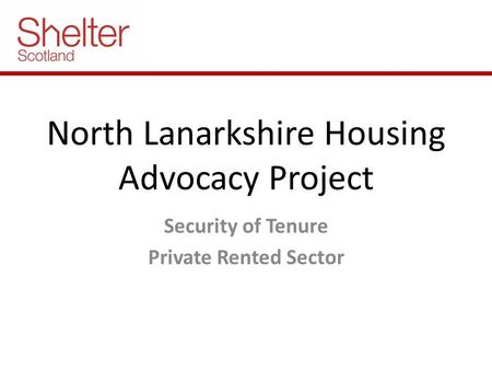 North Lanarkshire Housing Advocacy Project Security of Tenure Private Rented Sector.