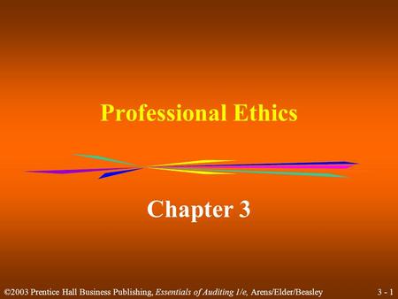 3 - 1 ©2003 Prentice Hall Business Publishing, Essentials of Auditing 1/e, Arens/Elder/Beasley Professional Ethics Chapter 3.