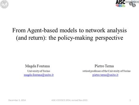 December 3, 2014AISC-CODISCO 2014, revised Nov.20151 From Agent-based models to network analysis (and return): the policy-making perspective Magda Fontana.