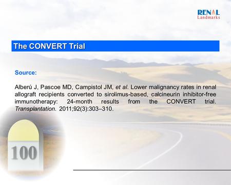 The CONVERT Trial Source: Alberú J, Pascoe MD, Campistol JM, et al. Lower malignancy rates in renal allograft recipients converted to sirolimus-based,