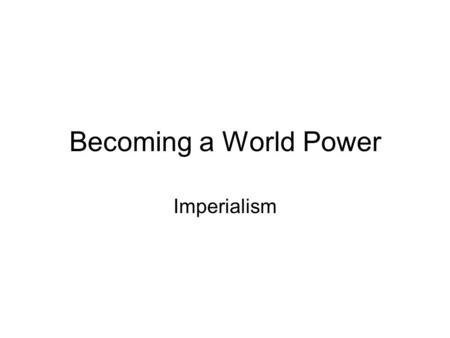 Becoming a World Power Imperialism. American Interest’s Change Post Civil War - Internal: reconstruction, building industries, and settling the West.