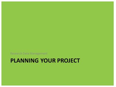 PLANNING YOUR PROJECT Research Data Management. The University of Hertfordshire and many funding bodies want assurance that you have systems and protocols.