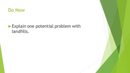 Do Now  Explain one potential problem with landfills.