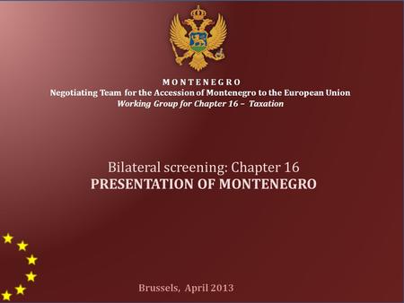 1 M O N T E N E G R O Negotiating Team for the Accession of Montenegro to the European Union Working Group for Chapter 16 – Taxation Bilateral screening: