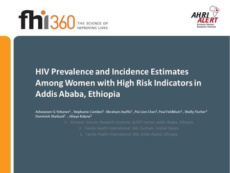 HIV Prevalence and Incidence Estimates Among Women with High Risk Indicators in Addis Ababa, Ethiopia Asfawesen G-Yohanes 1, Stephanie Combes 2, Abraham.