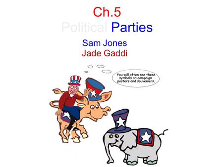 Ch.5 Political Parties Sam Jones Jade Gaddi. Section 1: Parties and What They Do Political Party Major Parties Bonding Agents Party in Power Partisanship.