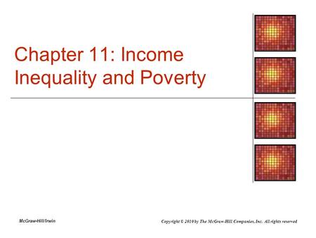 McGraw-Hill/Irwin Chapter 11: Income Inequality and Poverty Copyright © 2010 by The McGraw-Hill Companies, Inc. All rights reserved.