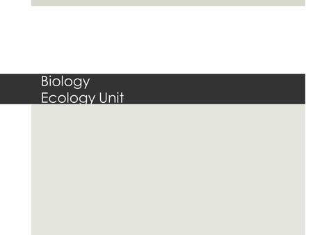 Biology Ecology Unit. Energy in Ecosystems  Consumers: get their energy by eating other living or once- living resources such as plants or animals 