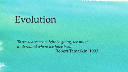 Evolution To see where we might be going, we must understand where we have been Robert Tamarkin, 1993.