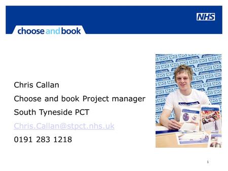 1 Chris Callan Choose and book Project manager South Tyneside PCT 0191 283 1218.