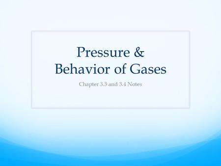 Pressure & Behavior of Gases Chapter 3.3 and 3.4 Notes.