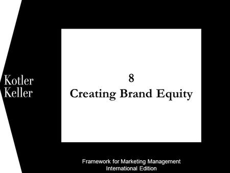 Framework for Marketing Management International Edition 8 Creating Brand Equity 1.