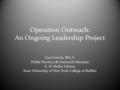 Operation Outreach: An Ongoing Leadership Project Lisa Forrest, M.L.S. Public Services & Outreach Librarian E. H. Butler Library State University of New.