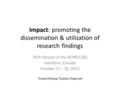 Impact: promoting the dissemination & utilization of research findings 45th Session of the ACHR/CAIS Hamilton, Canada October 17 – 19, 2012 Tomás Pantoja,