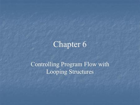 Chapter 6 Controlling Program Flow with Looping Structures.