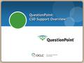 QuestionPoint: CSD Support Overview. Historic View of QuestionPoint Service Requests: 2010 = 1185 ~ 99 per month 2011 = 680 ~ 57 per month 2012 = 552.