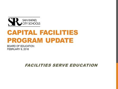 CAPITAL FACILITIES PROGRAM UPDATE BOARD OF EDUCATION FEBRUARY 8, 2016 FACILITIES SERVE EDUCATION.