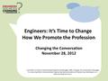 Changing the Conversation November 28, 2012 Committee on Public Understanding of Engineering Messages. 2008. Changing the Conversation: Messages for Improving.