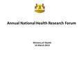 Annual National Health Research Forum Ministry of Health 14 March 2013.