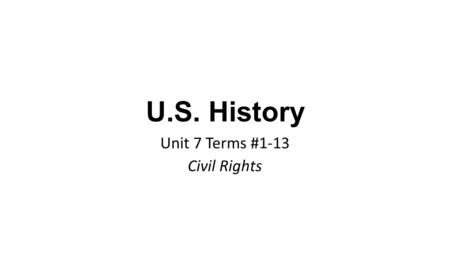 U.S. History Unit 7 Terms #1-13 Civil Rights. What are Civil Rights? Civil Rights refer to the positive acts a government takes to protect us against.