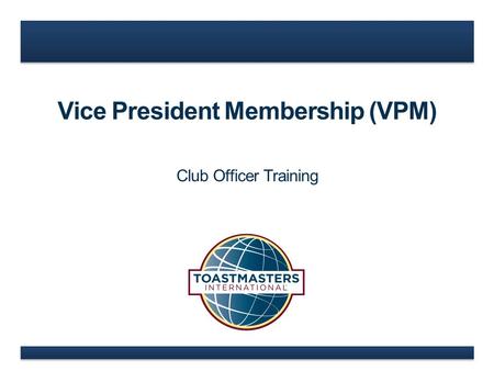 Vice President Membership (VPM) Club Officer Training.