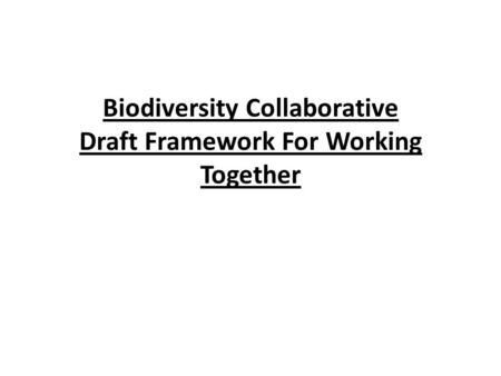 Biodiversity Collaborative Draft Framework For Working Together.