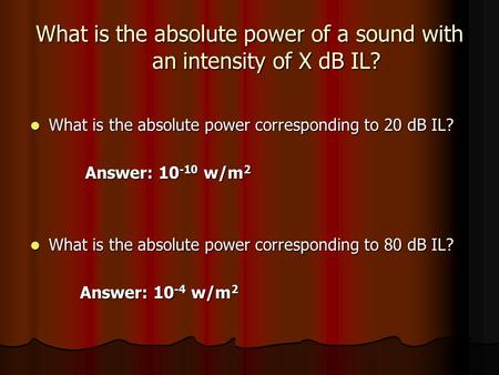 What is the absolute power of a sound with an intensity of X dB IL? What is the absolute power corresponding to 20 dB IL? What is the absolute power corresponding.