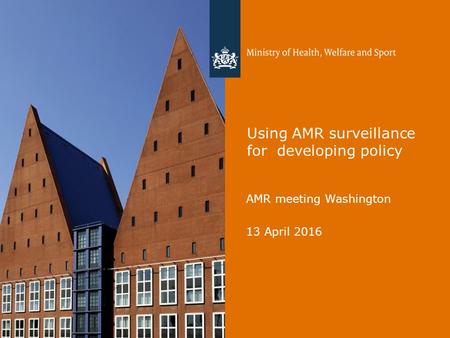 Using AMR surveillance for developing policy AMR meeting Washington 13 April 2016.