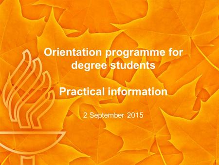 Orientation programme for degree students Practical information 2 September 2015.