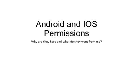 Android and IOS Permissions Why are they here and what do they want from me?