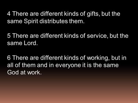 4 There are different kinds of gifts, but the same Spirit distributes them. 5 There are different kinds of service, but the same Lord. 6 There are different.