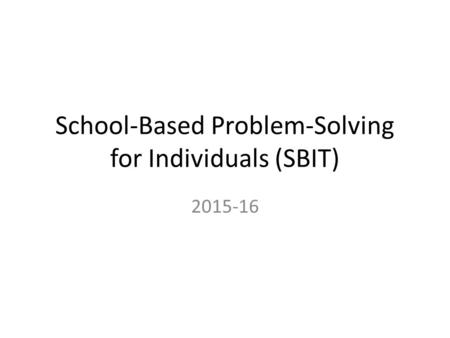 School-Based Problem-Solving for Individuals (SBIT) 2015-16.