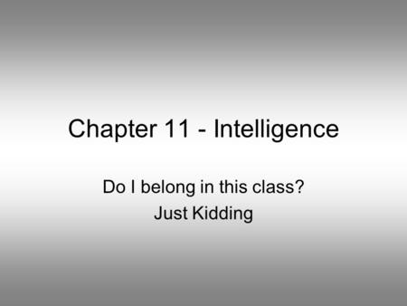 Chapter 11 - Intelligence Do I belong in this class? Just Kidding.