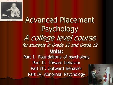 Advanced Placement Psychology A college level course for students in Grade 11 and Grade 12 Units: Part I. Foundations of psychology Part II. Inward behavior.