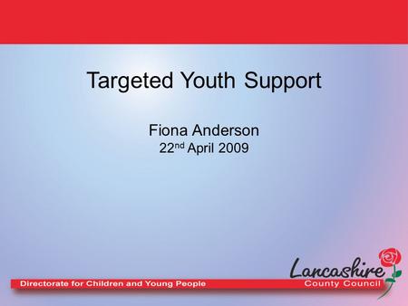 Targeted Youth Support Fiona Anderson 22 nd April 2009.