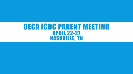 DECA ICDC PARENT MEETING APRIL 22-27 NASHVILLE, TN.