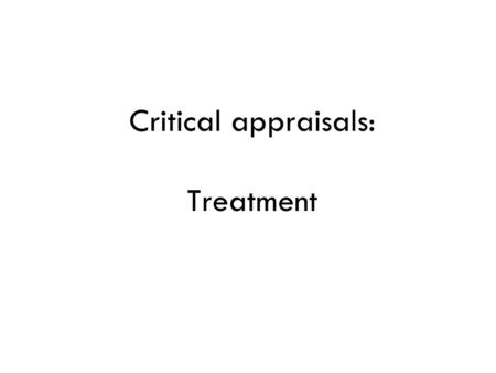 Critical appraisals: Treatment. CLINICAL TRIAL = a prospective study comparing the effect and value of intervention(s) against a control in human beings.