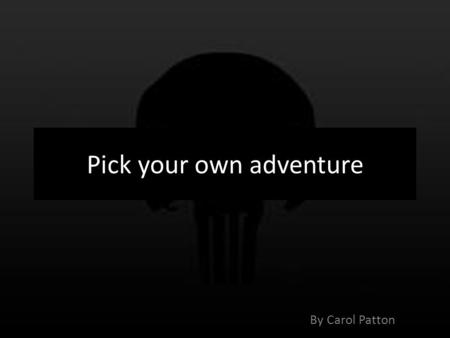 Pick your own adventure By Carol Patton. One night you were driving in the woods of the dark road. You were heading to house and suddenly you here this.