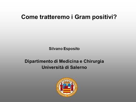 Silvano Esposito Dipartimento di Medicina e Chirurgia Università di Salerno Come tratteremo i Gram positivi?