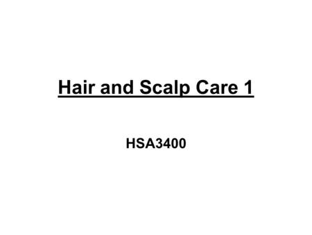 Hair and Scalp Care 1 HSA3400. The study of the hair is called Trichology.